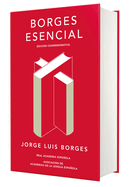 Borges Esencial (Edicin Conmemorativa de la Rae Y La Asale) / Essential Borges: Commemorative Edition