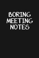 Boring Meeting Notes: Blank Lined Journal Notebook for the Office Conference Calls, Funny Sarcastic Gag Gift for Coworker, Boss, Employees - 115 Pages (6x9)