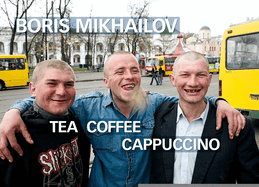 Boris Mikhailov: Tea Coffee Cappuccino
