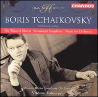 Boris Tchaikovsky: The Wind of Siberia; Sebastopol Symphony; Music for Orchestra - Moscow Radio & Television Symphony Orchestra; Vladimir Fedoseyev (conductor)