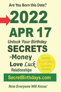 Born 2022 Apr 17? Your Birthday Secrets to Money, Love Relationships Luck: Fortune Telling Self-Help: Numerology, Horoscope, Astrology, Zodiac, Destiny Science, Metaphysics