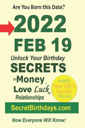 Born 2022 Feb 19? Your Birthday Secrets to Money, Love Relationships Luck: Fortune Telling Self-Help: Numerology, Horoscope, Astrology, Zodiac, Destiny Science, Metaphysics