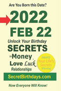 Born 2022 Feb 22? Your Birthday Secrets to Money, Love Relationships Luck: Fortune Telling Self-Help: Numerology, Horoscope, Astrology, Zodiac, Destiny Science, Metaphysics
