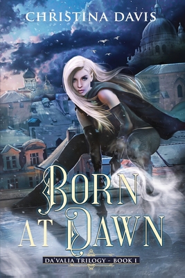 Born at Dawn: An Upper YA Fantasy Adventure Begins - Davis, Christina, and Tudorica, Ruxandra (Cover design by)