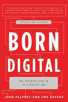 Born Digital: How Children Grow Up in a Digital Age - Palfrey, John, and Gasser, Urs