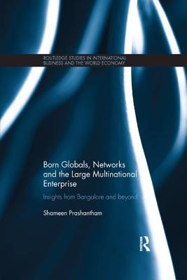 Born Globals, Networks, and the Large Multinational Enterprise: Insights from Bangalore and Beyond - Prashantham, Shameen