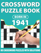 Born In 1941: Crossword Puzzle Book: You Were Born In 1931: Challenging 80 Large Print Crossword Puzzles Book With Solutions For Adults Men Women & All Others Puzzles Lovers Who Were Born In 1941