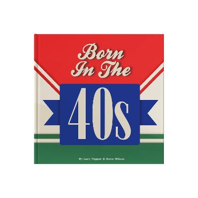 Born In The 40s: A celebration of being born in the 1940s and growing up in the 1950s - Tapper, Lucy
