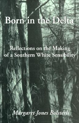 Born in the Delta: Reflections on the Making of a Southern White Sensibility - Bolsterli, Margaret