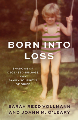 Born Into Loss: Shadows of a Deceased Sibling and Family Journeys of Grief - Vollmann, Sarah Reed, and O'Leary, Joann M.