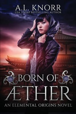 Born of Aether: An Elemental Origins Novel - Knorr, A L
