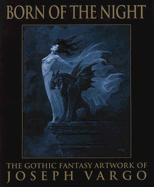 Born of the Night: The Gothic Fantasy Artwork of Joseph Vargo
