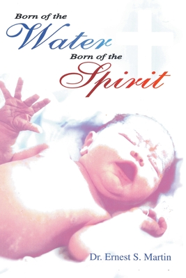 Born of the Water Born of the Spirit - Martin, Ernest S, Dr.