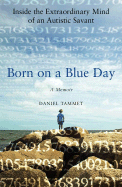 Born on a Blue Day: Inside the Extraordinary Mind of an Autistic Savant - Tammet, Daniel