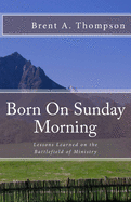 Born On Sunday Morning: Lessons Learned on the Battlefield of Ministry