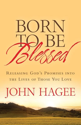 Born to Be Blessed: Releasing God's Promises Into the Lives of Those You Love - Hagee, John