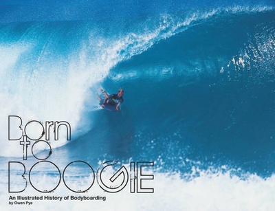 Born To Boogie: Legends of Bodyboarding - Pye, Owen