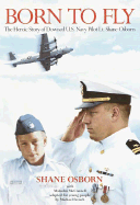 Born to Fly: The Heroic Story of Downed U.S. Navy Pilot Lt. Shane Osborn