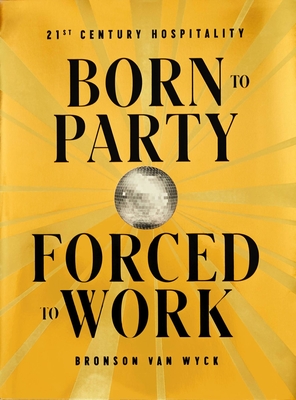 Born to Party, Forced to Work: 21st Century Hospitality - Van Wyck, Bronson