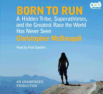 Born to Run: A Hidden Tribe, Superathletes, and the Greatest Race the World Has Never Seen - McDougall, Christopher, and Sanders, Fred, Car (Read by)