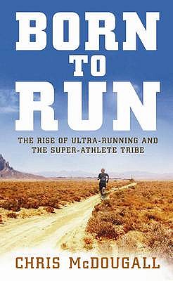 Born to Run: The hidden tribe, the ultra-runners, and the greatest race the world has never seen - McDougall, Christopher