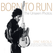 Born to Run: The Unseen Photos - Meola, Eric (Photographer), and Springsteen, Bruce, and Wolff, Daniel (Introduction by)