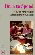 Born to Spend: How to Overcome Compulsive Spending