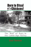 Born to Steal Y'r Chickens!: The Bad Ol' Days in the Cambridge Valley