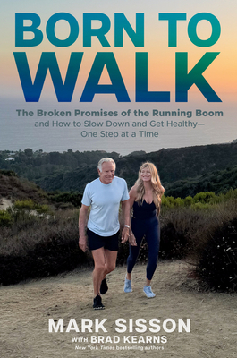 Born to Walk: The Broken Promises of the Running Boom, and How to Slow Down and Get Healthy--One Step at a Time - Sisson, Mark, Bs, and Kearns, Brad, Ba