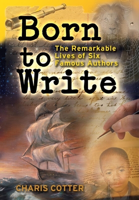 Born to Write: The Remarkable Lives of Six Famous Authors - Cotter, Charis