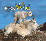 Born Wild in Colorado - Shattil, Wendy (Photographer), and Rozinski, Bob (Photographer)