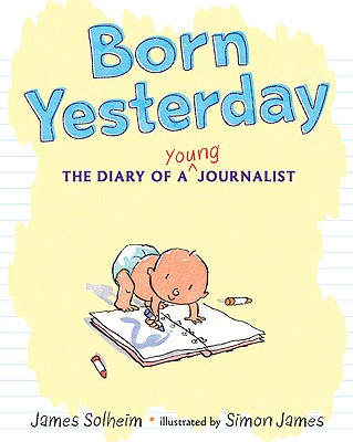 Born Yesterday: The Diary of a Young Journalist - Solheim, James