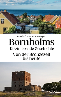 Bornholms faszinierende Geschichte: Von der Bronzezeit bis heute - Gebauer-Chambers, Konrad, and Pedersen-Mayer, Friederike