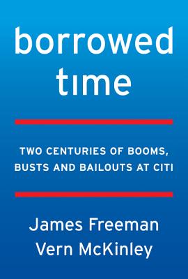 Borrowed Time: Citigroup, Moral Hazard, and the Too-Big-to-Fail Myth - Freeman, James