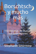 Borschtsch y mucho ms: 150 Recetas de Rusia y sus alrededores