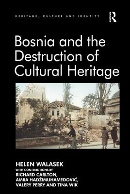 Bosnia and the Destruction of Cultural Heritage - Walasek, Helen, and Carlton, contributions by Richard, and Hadzimuhamedovic, Amra