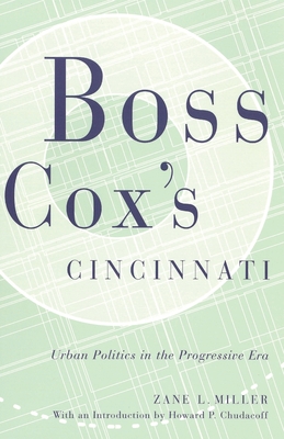Boss Cox's Cincinnati: Urban Politics in the Progressive Era with an Introduction by Howard P Chudacoff - Miller, Zane L