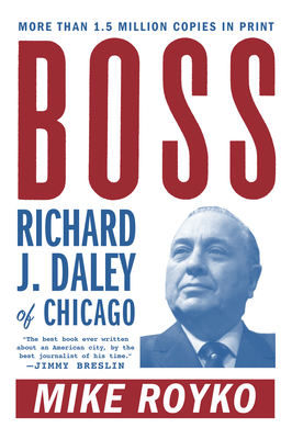 Boss: Richard J. Daley of Chicago - Royko, Mike