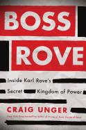 Boss Rove: Inside Karl Rove's Secret Kingdom of Power