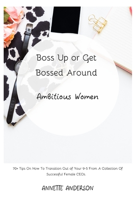 Boss Up or Get Bossed Around: Ambititous Women - Company, Glow Girl Publication & (Foreword by), and Anderson, Annette