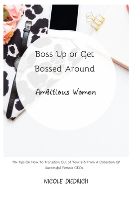 Boss Up or Get Bossed Around: Ambitous Women - Company, Glow Girl Publication (Foreword by), and Diedrich, Nicole