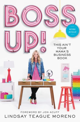 Boss Up!: This Ain't Your Mama's Business Book - Moreno, Lindsay Teague, and Acuff, Jon (Foreword by)