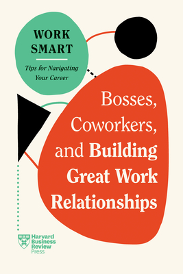 Bosses, Coworkers, and Building Great Work Relationships (HBR Work Smart Series) - Review, Harvard Business, and Goldstein, Eliana, and Gallo, Amy