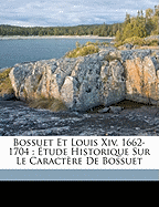Bossuet Et Louis XIV, 1662-1704: Etude Historique Sur Le Caractere de Bossuet