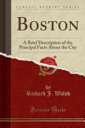 Boston: A Brief Description of the Principal Facts about the City (Classic Reprint)