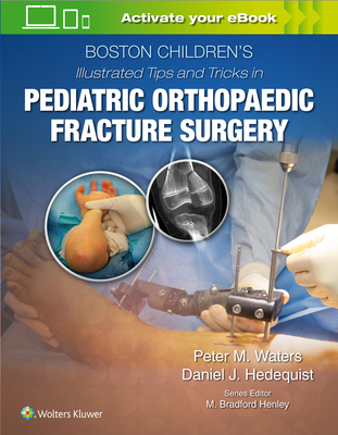 Boston Children's Illustrated Tips and Tricks  in Pediatric Orthopaedic Fracture Surgery - Waters, Peter M, MD (Editor), and Hedequist, Daniel (Editor)