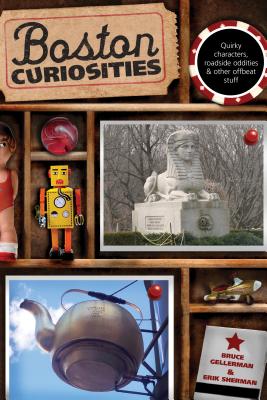 Boston Curiosities: Quirky Characters, Roadside Oddities, And Other Offbeat Stuff - Gellerman, Bruce, and Sherman, Erik