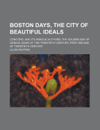 Boston Days, the City of Beautiful Ideals: Concord, and Its Famous Authors; The Golden Age of Genius; Dawn of the Twentieth Century; First Decade of Twentieth Century