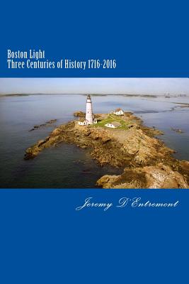 Boston Light: Three Centuries of History - D'Entremont, Jeremy