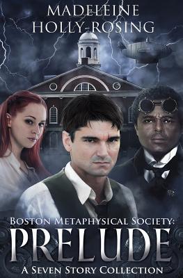 Boston Metaphysical Society: Prelude: A Seven Story Collection - Vanderhooft, Joselle (Editor), and Holly-Rosing, Madeleine